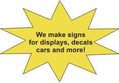 We make signs for displays, car decals and more! Click here to open PDF Flyer.